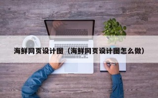 白城海鲜网页设计图（海鲜网页设计图怎么做）
