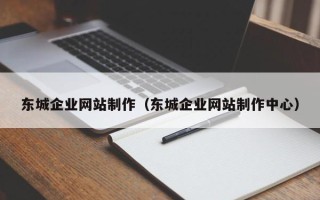 白城东城企业网站制作（东城企业网站制作中心）