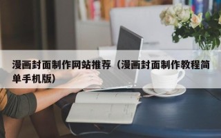 白城漫画封面制作网站推荐（漫画封面制作教程简单手机版）